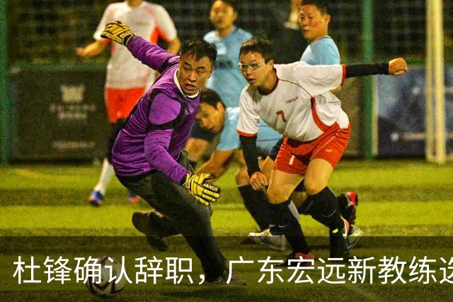 杜锋确认辞职，广东宏远新教练选定在即，张文逸交易传闻再引关注！